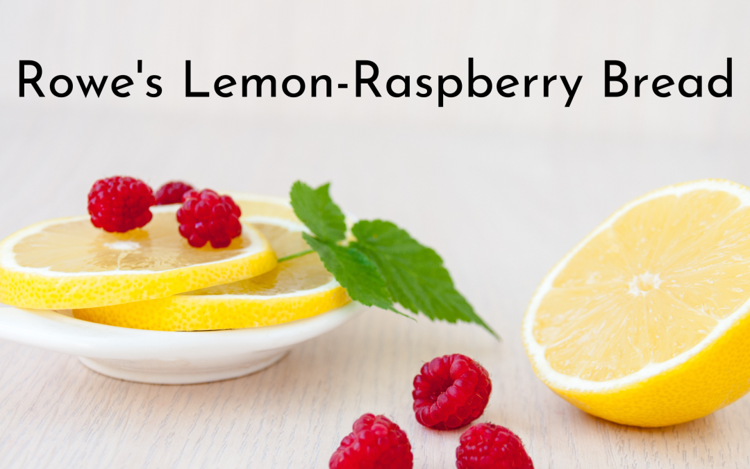 Rowe Recipes: Lemon-Raspberry Bread