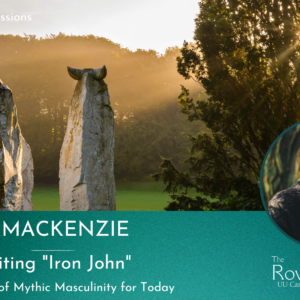 Revisiting Iron John: A Six Part Online Exploration of Mythic Masculinity for Today